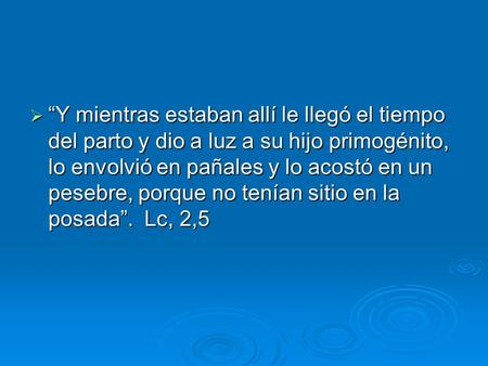  “Y mientras estaban allí le llegó el tiempo del parto y dio a luz a su hijo primogénito, lo envolvió en pañales y lo acostó en un pesebre, porque no.