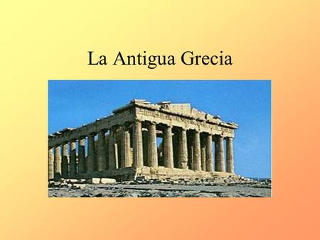 La Antigua Grecia.