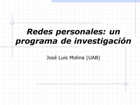 Redes personales: un programa de investigación José Luis Molina (UAB)