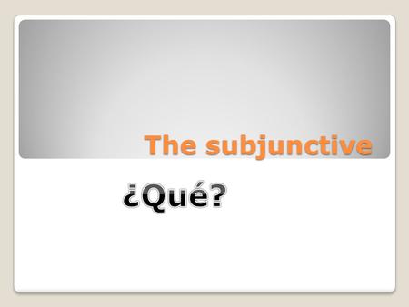 The subjunctive ¿Qué?.