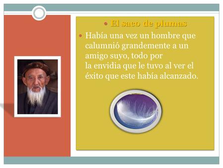 El saco de plumas Había una vez un hombre que calumnió grandemente a un amigo suyo, todo por la envidia que le tuvo al ver el éxito que este había alcanzado.