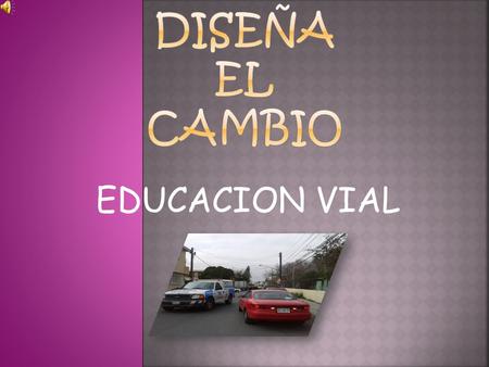 EDUCACION VIAL.  El concurso de “DISEÑA EL CAMBIO” es una plataforma que busca los sueños positivos que tenemos como niños para entrar a un mundo donde.