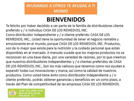 AYUDANDO A OTROS TE AYUDAS A TI MISMO BIENVENIDOS Te felicito por haber decidido a ser parte de la familia de distribuidores cliente preferido y / o individuo.