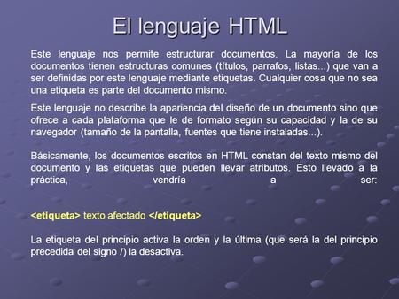 El lenguaje HTML Este lenguaje nos permite estructurar documentos. La mayoría de los documentos tienen estructuras comunes (títulos, parrafos, listas...)