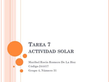 T AREA 7 ACTIVIDAD SOLAR Maribel Rocío Romero De La Hoz Código 244417 Grupo 4, Número 31.