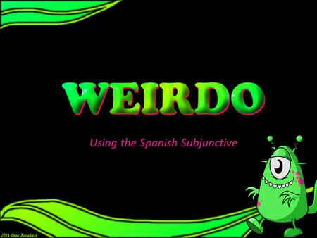 Using the Spanish Subjunctive. In order to know when to use the Subjunctive in Spanish, we can remember the word WEIRDO.