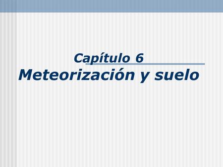 Capítulo 6 Meteorización y suelo