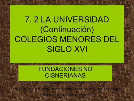 7. 2 LA UNIVERSIDAD (Continuación) COLEGIOS MENORES DEL SIGLO XVI