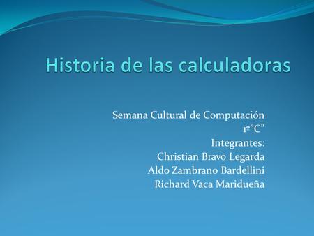 Semana Cultural de Computación 1º”C” Integrantes: Christian Bravo Legarda Aldo Zambrano Bardellini Richard Vaca Maridueña.