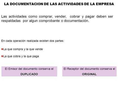 LA DOCUMENTACION DE LAS ACTIVIDADES DE LA EMPRESA Las actividades como comprar, vender, cobrar y pagar deben ser respaldadas por algun comprobante o documentación.