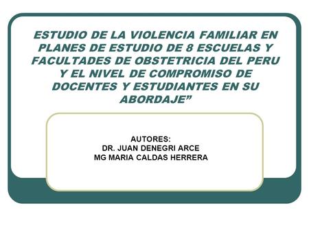 ESTUDIO DE LA VIOLENCIA FAMILIAR EN PLANES DE ESTUDIO DE 8 ESCUELAS Y FACULTADES DE OBSTETRICIA DEL PERU Y EL NIVEL DE COMPROMISO DE DOCENTES Y ESTUDIANTES.