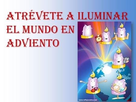 ATRÉVETE A ILUMINAR EL MUNDO EN ADVIENTO