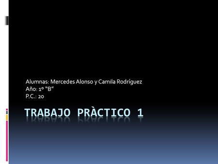 Alumnas: Mercedes Alonso y Camila Rodríguez Año: 1º “B” P.C.: 20.