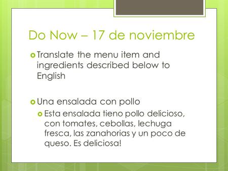 Do Now – 17 de noviembre  Translate the menu item and ingredients described below to English  Una ensalada con pollo  Esta ensalada tieno pollo delicioso,
