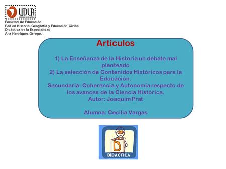 Artículos 1) La Enseñanza de la Historia un debate mal planteado 2) La selección de Contenidos Históricos para la Educación. Secundaria: Coherencia y Autonomía.