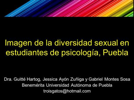 Imagen de la diversidad sexual en estudiantes de psicología, Puebla Dra. Guitté Hartog, Jessica Ayón Zuñiga y Gabriel Montes Sosa Benemérita Universidad.