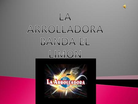  La Arrolladora Banda El Limón De René Camacho es una banda musical mexicana que interpreta música ranchera, balada y corrido. Fue hasta en su primera.