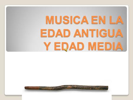 MUSICA EN LA EDAD ANTIGUA Y EDAD MEDIA
