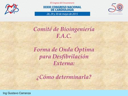 Comité de Bioingeniería F.A.C. Forma de Onda Óptima para Desfibrilación Externa: ¿Cómo determinarla?