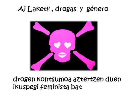 Ai Laket!!, drogas y género drogen kontsumoa aztertzen duen ikuspegi feminista bat.