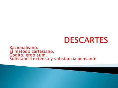 DESCARTES Racionalismo. El método cartesiano. Cogito, ergo sum.