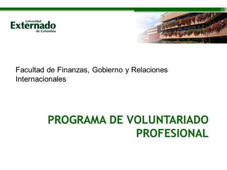 Facultad de Finanzas, Gobierno y Relaciones Internacionales PROGRAMA DE VOLUNTARIADO PROFESIONAL.