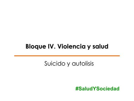 Bloque IV. Violencia y salud Suicido y autolisis #SaludYSociedad.