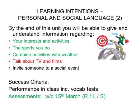 LEARNING INTENTIONS – PERSONAL AND SOCIAL LANGUAGE (2) By the end of this unit you will be able to give and understand information regarding: Your interests.