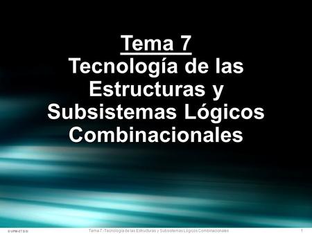 1 © UPM-ETSISI Tema 7.-Tecnología de las Estructuras y Subsistemas Lógicos Combinacionales © UPM-ETSISI Tema 7 Tecnología de las Estructuras y Subsistemas.