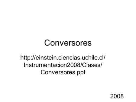 Conversores 2008  Instrumentacion2008/Clases/ Conversores.ppt.