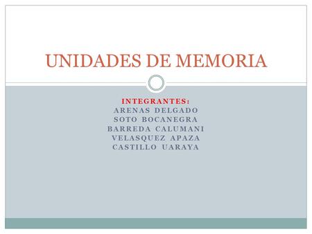 UNIDADES DE MEMORIA Integrantes: ARENAS DELGADO SOTO BOCANEGRA