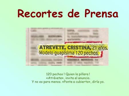 120 pechos ! Quien la pillara ! «Atrévete», invita el anuncio. Y no es para menos. «Ponte a cubierto», diría yo. Recortes de Prensa.
