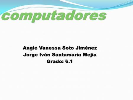 Angie Vanessa Soto Jiménez Jorge Iván Santamaría Mejía Grado: 6.1