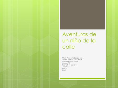 Aventuras de un niño de la calle María Alejandra Salazar cano Andrés camilo Tobón mejía David Restrepo Tobón Grado:6°5 Fecha:5 de octubre Año:2012 Mes:10.