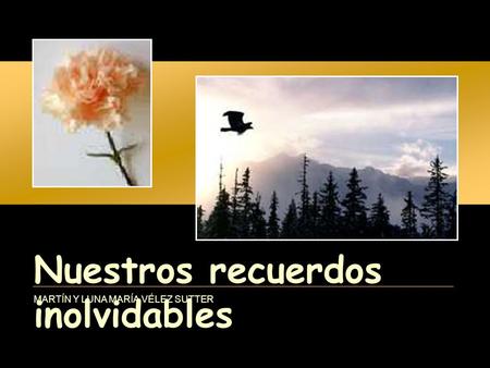 Nuestros recuerdos inolvidables MARTÍN Y LUNA MARÍA VÉLEZ SUTTER.