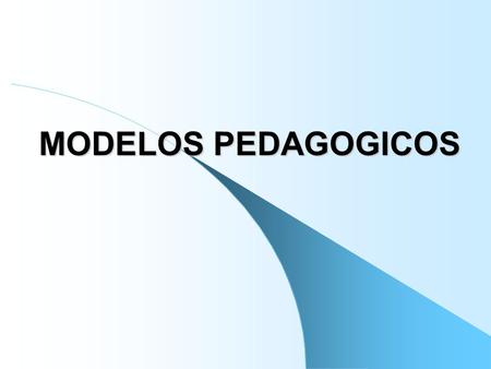 MODELOS PEDAGOGICOS.