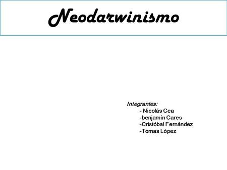 Neodarwinismo Integrantes: - Nicolás Cea -benjamín Cares
