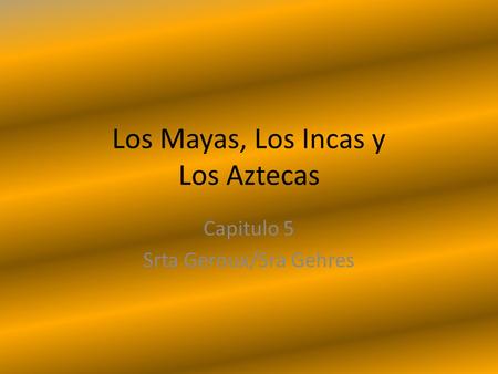 Los Mayas, Los Incas y Los Aztecas