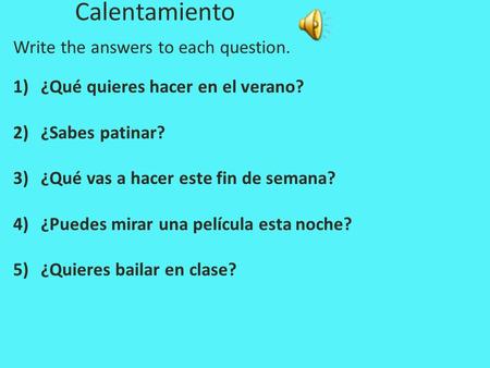 Calentamiento Write the answers to each question.