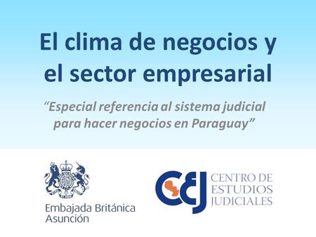 El clima de negocios y el sector empresarial “Especial referencia al sistema judicial para hacer negocios en Paraguay”