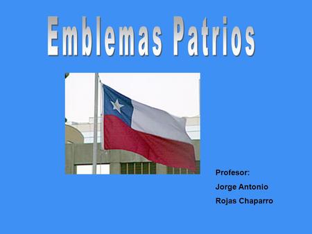 Emblemas Patrios Profesor: Jorge Antonio Rojas Chaparro.