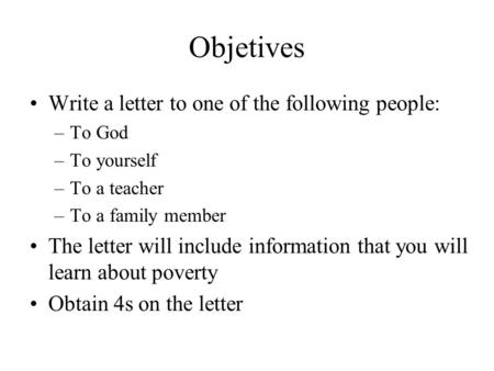 Objetives Write a letter to one of the following people: –To God –To yourself –To a teacher –To a family member The letter will include information that.