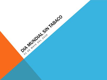 DIA MUNDIAL SIN TABACO 31 DE MAYO DEL 2010. ORGANIZACIÓN MUNDIAL DE LA SALUD Cada 31 de Mayo, organiza el Día Mundial sin Tabaco, una iniciativa destinada.