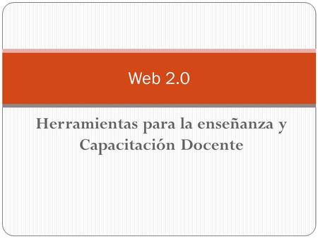 Herramientas para la enseñanza y Capacitación Docente Web 2.0.