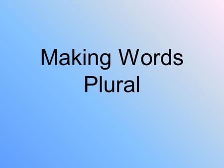 Making Words Plural. cartel-cartelescruz-cruces libro-librosflor-flores luz-lucessilla-sillas papel-papelesdulce-dulces 1. If a word ends with a vowel-----add.