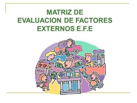 EVALUACION DE FACTORES EXTERNOS E.F.E