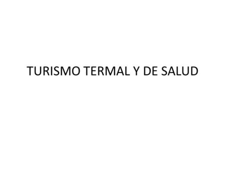 TURISMO TERMAL Y DE SALUD. Legislación Se regula el uso de las aguas termales desde 1995. Definición de balneario. Competencia de Sanidad y no de Turismo.