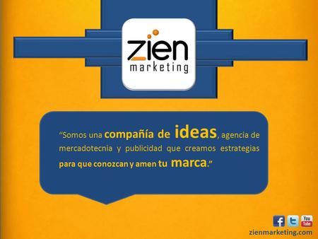 “Somos una compañía de ideas, agencia de mercadotecnia y publicidad que creamos estrategias para que conozcan y amen tu marca.” zienmarketing.com.