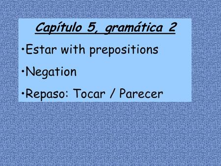 Capítulo 5, gramática 2 Estar with prepositions Negation