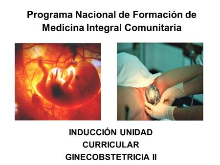 Programa Nacional de Formación de Medicina Integral Comunitaria INDUCCIÓN UNIDAD CURRICULAR GINECOBSTETRICIA II.